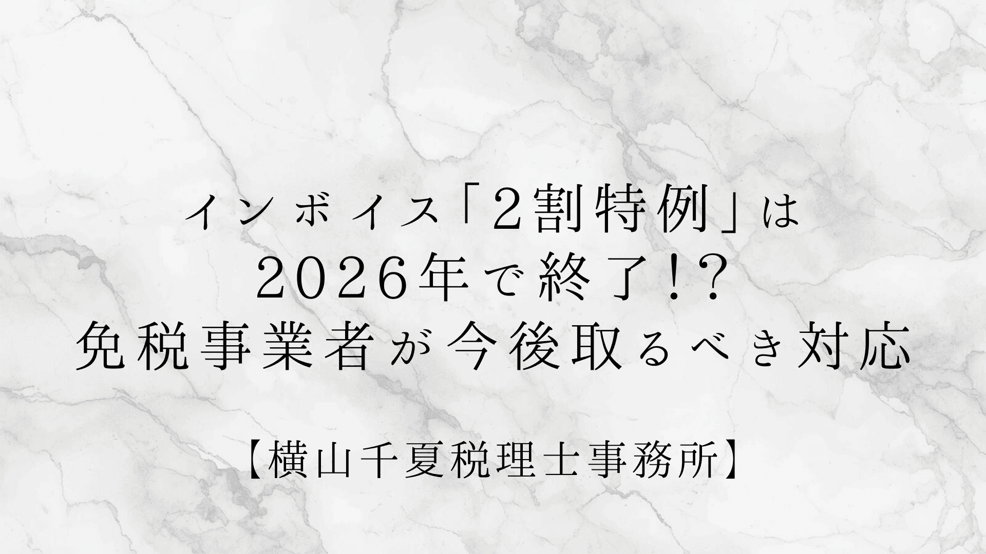 インボイス「2割特例」は2026年で終了?免税事業者が今後取るべき対応を税理士が解説