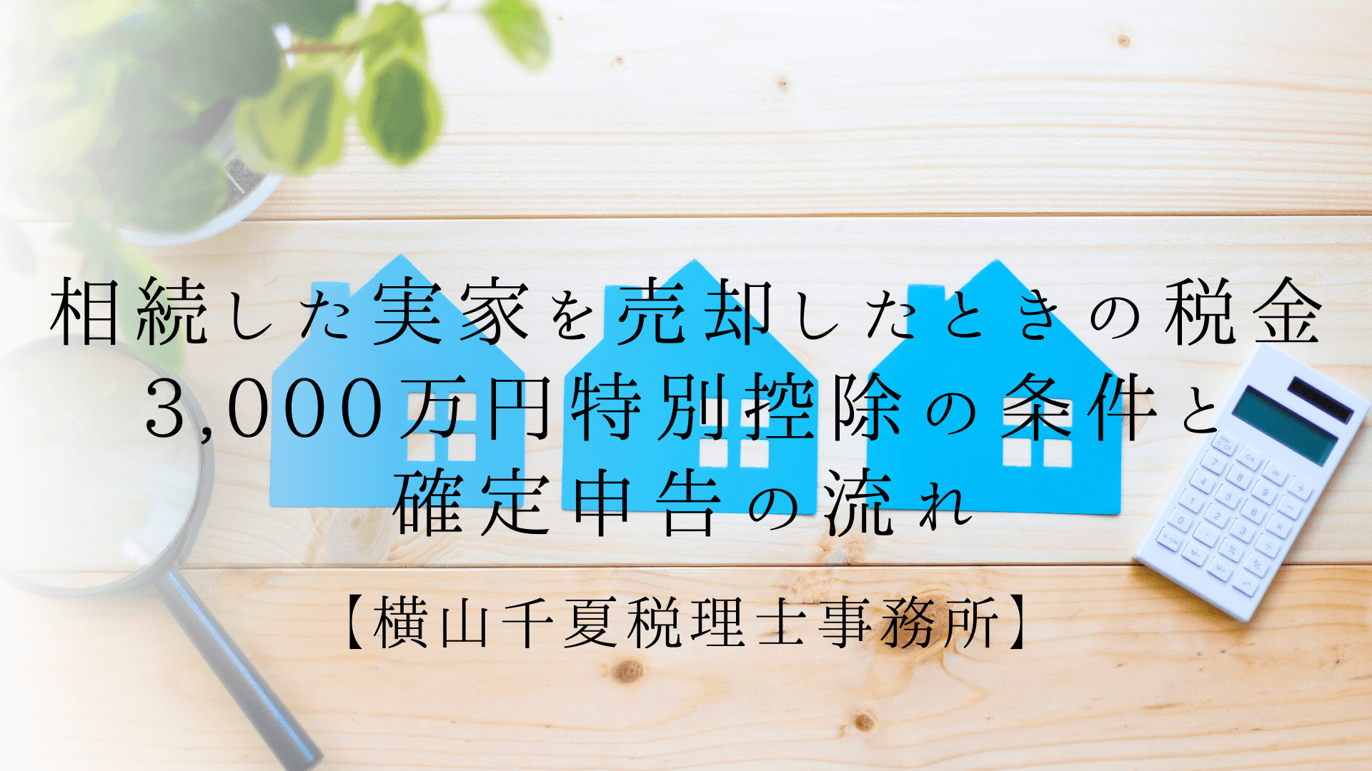 相続した実家を売却したときの税金。3,000万円特別控除の条件と確定申告の流れ | ブログ