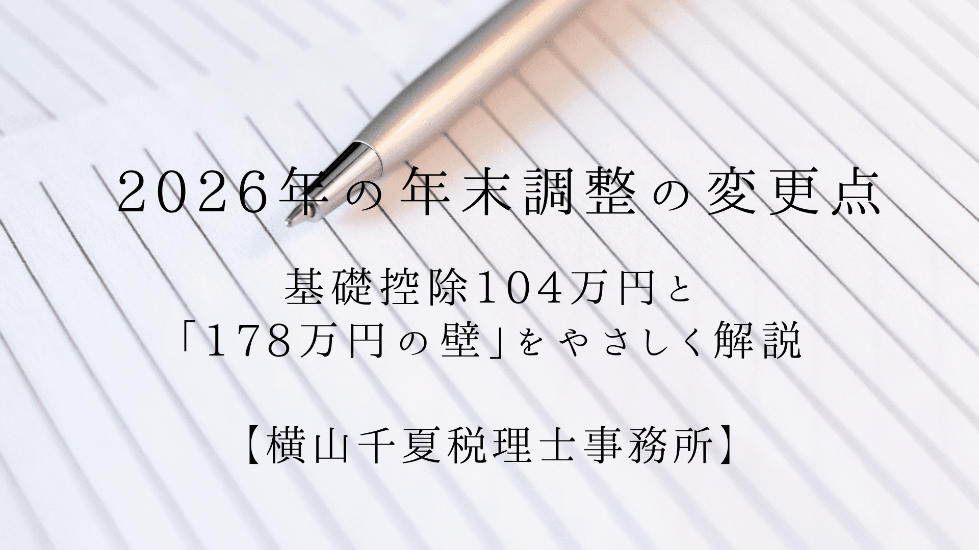 2026年の年末調整の変更点|基礎控除104万円と「178万円の壁」をやさしく解説 | ブログ